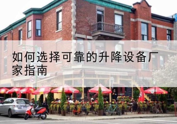 彝良电动升降机厂家-如何选择可靠的升降设备厂家指南